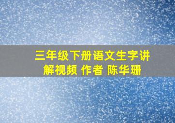 三年级下册语文生字讲解视频 作者 陈华珊